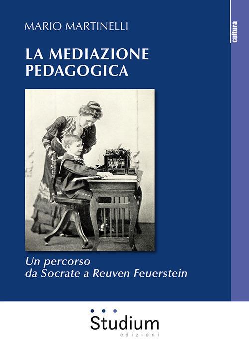 La mediazione pedagogica. Un percorso da Socrate a Reuven Feuerstei - Mario Martinelli - copertina