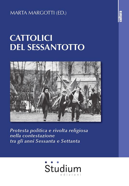 Cattolici del sessantotto. Protesta politica e rivolta religiosa nella contestazione tra gli anni Sessanta e Settanta - Marta Margotti - copertina