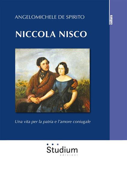 Niccola Nisco. Una vita per la patria e l'amore coniugale - Angelomichele De Spirito - ebook