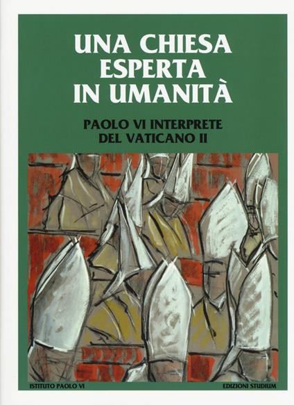 Una Chiesa esperta in umanità. Paolo VI interprete del Vaticano II. Colloquio internazionale di studio. Concesio (Brescia) 23, 24 e 25 settembre 2016 - copertina