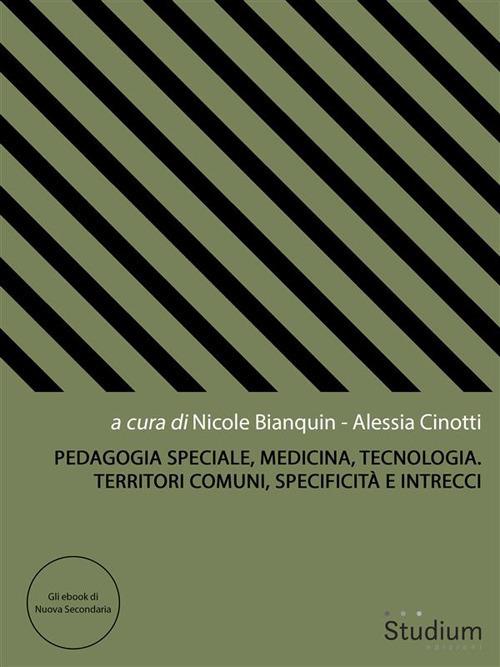 Pedagogia speciale, medicina, tecnologia. territori comuni, specificità e intrecci - Nicole Bianquin,Alessia Cinotti - ebook