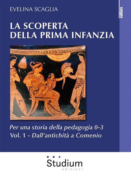 La scoperta della prima infanzia. Per una storia della pedagogia 0-3. Vol. 1 - Evelina Scaglia - ebook