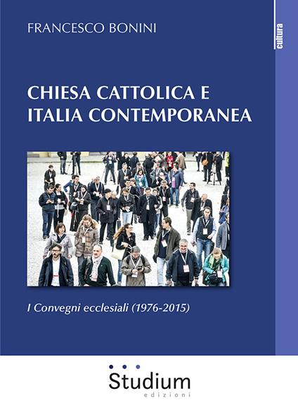 Chiesa cattolica e Italia contemporanea. I Convegni ecclesiali (1976-2015) - Francesco Bonini - copertina