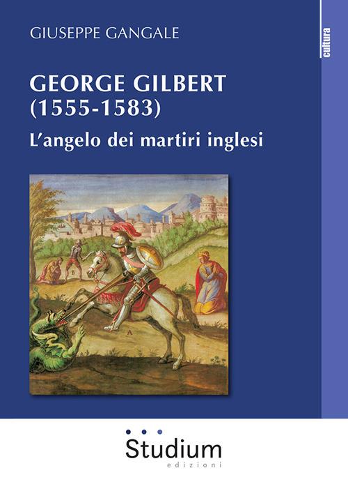 George Gilbert (1555-1583). L'angelo dei martiri inglesi - Giuseppe Gangale - copertina