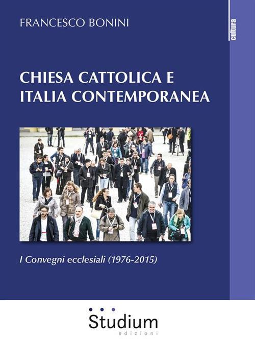 Chiesa cattolica e Italia contemporanea. I Convegni ecclesiali (1976-2015) - Francesco Bonini - ebook