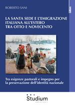 La Santa Sede e l'emigrazione italiana all'estero tra Ottocento e Novecento. Tra esigenze pastorali e impegno per la preservazione dell'identità nazionale