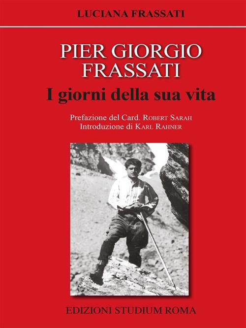 Pier Giorgio Frassati. I giorni della sua vita - Luciana Frassati - ebook