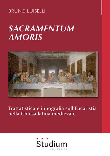 Sacramentum amoris. Trattatistica e innografia sull'Eucaristia nella Chiesa latina medievale - Bruno Luiselli - copertina