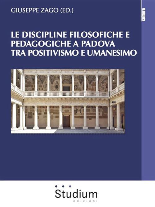 Le discipline filosofiche e pedagogiche a Padova tra positivismo e umanesimo - Giuseppe Zago - ebook