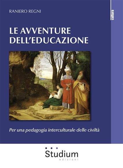 Le avventura dell'educazione. Per una pedagogia interculturale delle civiltà - Raniero Regni - ebook