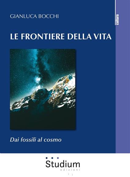 Le frontiere della vita. Dai fossili al cosmo - Gianluca Bocchi - ebook