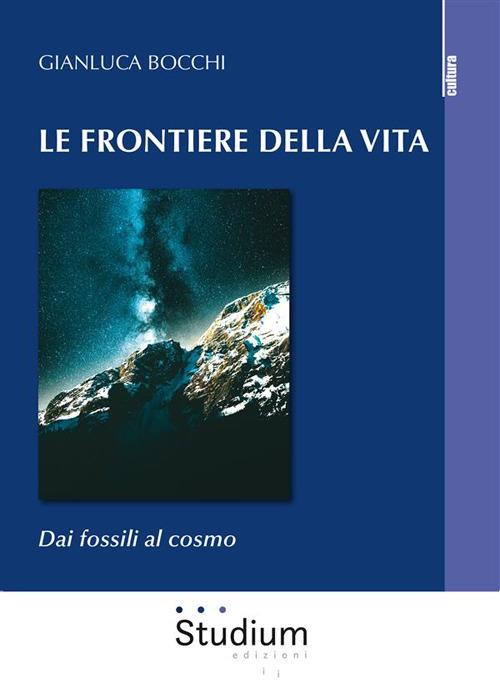 Le frontiere della vita. Dai fossili al cosmo - Gianluca Bocchi - ebook