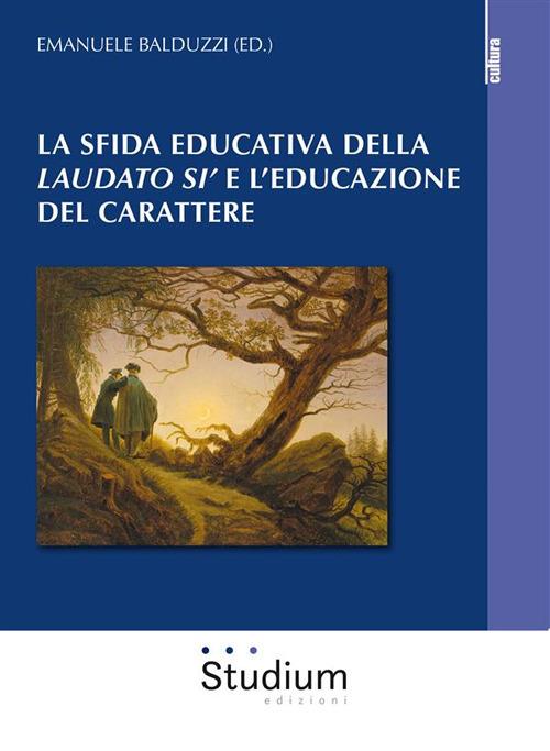 La sfida educativa del «Laudato si'» e l'educazione del carattere - Emanuele Balduzzi - ebook