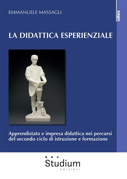 La didattica esperienziale. Apprendistato e impresa didattica nei percorsi del secondo ciclo di istruzione e formazione - Emmanuele Massagli - copertina