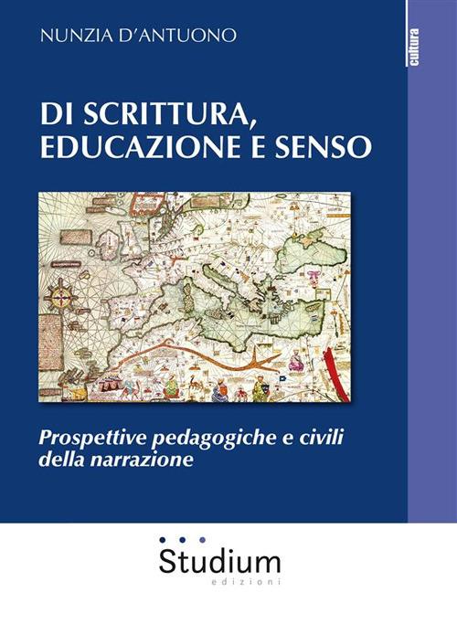 Di scrittura, educazione e senso. Prospettive pedagogiche e civili della narrazione - Nunzia D'Antuono - ebook