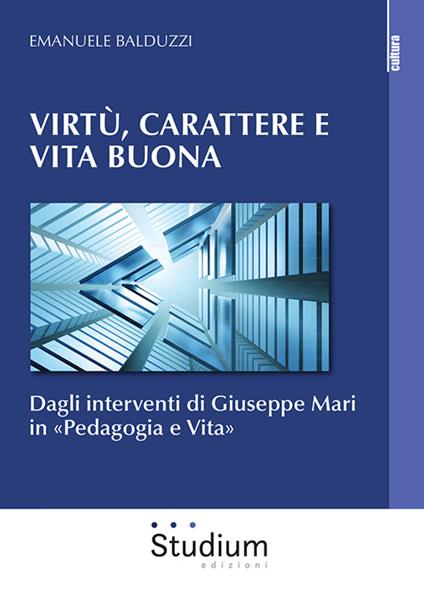 Virtù, carattere e vita buona. Dagli interventi di Giuseppe Mari in «Pedagogia e Vita» - Emanuele Balduzzi - copertina