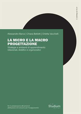 Libro La micro e la macro progettazione. Strategie e ambienti di apprendimento relazionali, didattici e organizzativi Alessandro Barca Chiara Bellotti Orietta Vacchelli