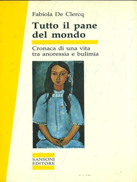 Tutto il pane del mondo. Cronaca di una vita tra anoressia e bulimia - Fabiola De Clercq - 3