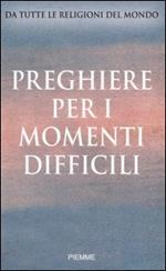 Preghiere per i momenti difficili. Da tutte le religioni del mondo