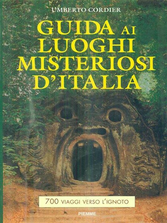 Guida ai luoghi misteriosi d'Italia. 700 viaggi verso l'ignoto - Umberto Cordier - copertina