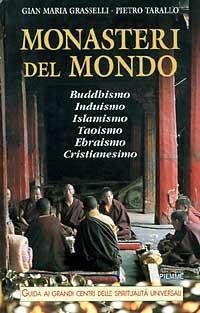 Monasteri del mondo. Buddhismo, induismo, islamismo, ebraismo, cristianesimo - Pietro Tarallo,Gian Maria Grasselli - copertina