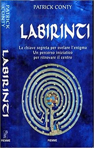 Labirinti. La chiave segreta per svelare l'enigma. Un percorso iniziatico per ritrovare il centro - Patrick Conty - copertina