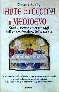 L' arte della cucina nel Medioevo. Storia, ricette e personaggi dell'epoca favolosa della tavola - Terence Scully - copertina