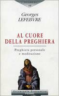 Al cuore della preghiera. Preghiera personale e meditazione