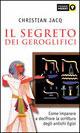 Il segreto dei geroglifici. Come entrare nel magico mondo degli antichi egizi - Christian Jacq - copertina