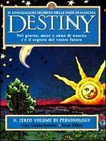 Destiny. Il linguaggio segreto delle date di nascita. Nel giorno, mese e anno di nascita c'è il segreto del vostro futuro