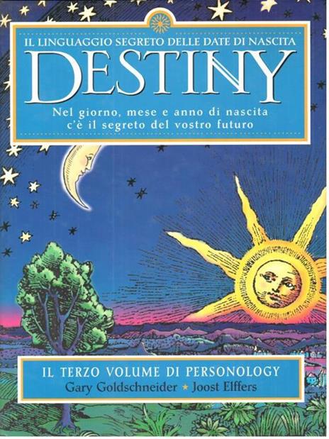 Destiny. Il linguaggio segreto delle date di nascita. Nel giorno, mese e anno di nascita c'è il segreto del vostro futuro - Gary Goldschneider,Joost Elffers - 4