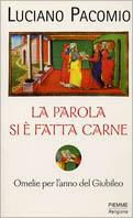 La parola si è fatta carne. Omelie per l'anno del giubileo - Luciano Pacomio - copertina