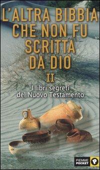 L' altra Bibbia che non fu scritta da Dio. Vol. 2: I libri segreti del Nuovo Testamento. - copertina