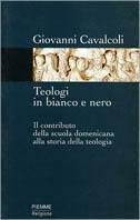 Teologi in bianco e nero. Il contributo della scuola domenicana alla storia della teologia - Giovanni Cavalcoli - copertina