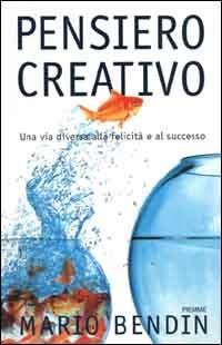 Pensiero creativo. Una via diversa alla felicità e al successo - Mario Bendin - copertina