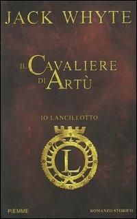 Il cavaliere di Artù. Io, Lancillotto - Jack Whyte - copertina