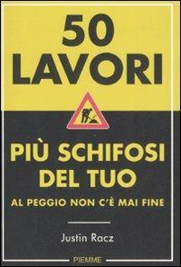 Cinquanta lavori più schifosi del tuo. Al peggio non c'è mai fine - Justin Racz - copertina