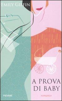 A prova di baby - Emily Giffin - copertina