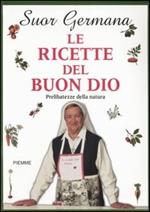 Le ricette del buon Dio. Prelibatezze della natura