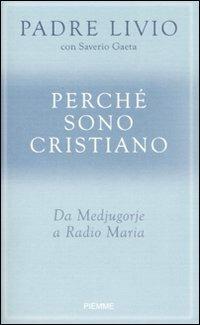 Perché sono cristiano. Da Medjugorie a Radio Maria - Livio Fanzaga,Saverio Gaeta - copertina