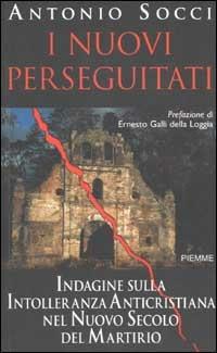 I nuovi perseguitati. Indagine sulla intolleranza anticristiana nel nuovo secolo del martirio - Antonio Socci - copertina