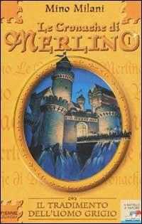 Le Cronache di Merlino. Vol. 1: Il tradimento dell'uomo grigio. - Mino Milani - copertina