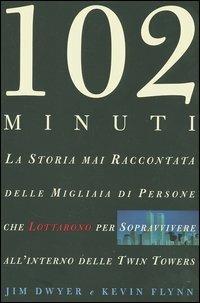 Centodue minuti. La storia mai raccontata delle migliaia di persone che lottarono per sopravvivere all'interno delle Twin Towers - Jim Dwyer,Kevin Flynn - copertina