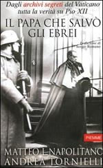 Il Papa che salvò gli ebrei. Dagli archivi segreti del Vaticano tutta la verità su Pio XII