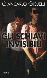 Gli schiavi invisibili Giancarlo Giojelli Libro Piemme  IBS 