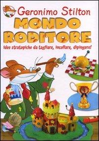 Mondo roditore. Idee stratopiche da tagliare, incollare, dipingere! Ediz. illustrata - Geronimo Stilton - copertina