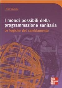 I mondi possibili della programmazione sanitaria. Le logiche del cambiamento - Ivan Cavicchi - copertina