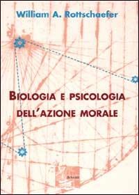 Biologia e psicologia dell'azione morale - William A. Rottschaefer - copertina