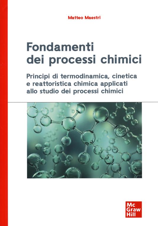 Fondamenti dei processi chimici. Principi di termodinamica, cinetica e reattoristica chimica applicati allo studio dei processi chimici - Matteo Maestri - copertina