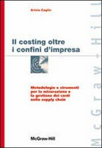 Costing oltre i confini d'impresa. Metodologie e strumenti per la misurazione e la gestione dei costi nella supply chain - Ariela Caglio - copertina